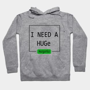 I need a HUGe Margarita T-Shirt Hoodie